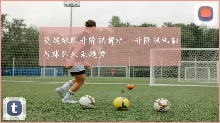 英超球队升降级解析：升降级机制与球队未来趋势