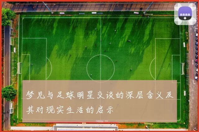 梦见与足球明星交谈的深层含义及其对现实生活的启示