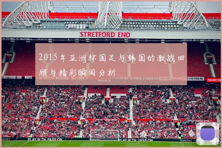 2015年亚洲杯国足与韩国的激战回顾与精彩瞬间分析