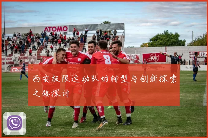 西安极限运动队的转型与创新探索之路探讨
