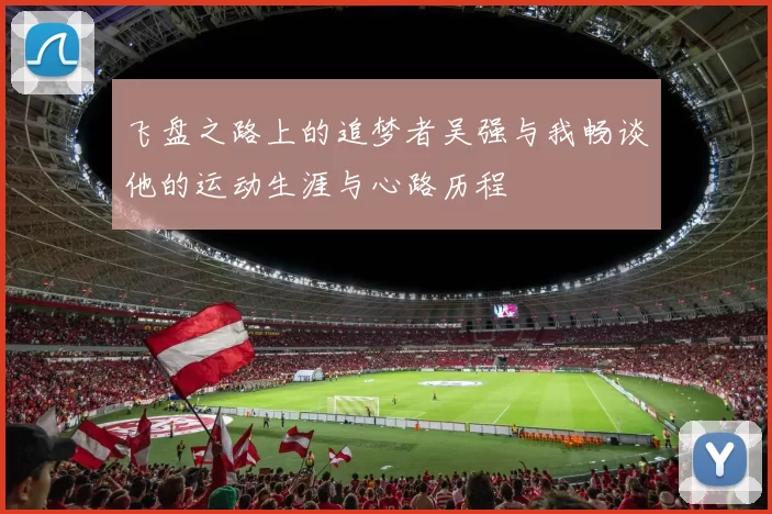飞盘之路上的追梦者吴强与我畅谈他的运动生涯与心路历程
