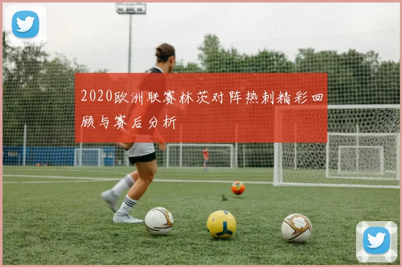 2020欧洲联赛林茨对阵热刺精彩回顾与赛后分析