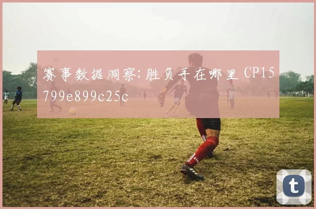 赛事数据洞察:胜负手在哪里 CP15799e899c25c