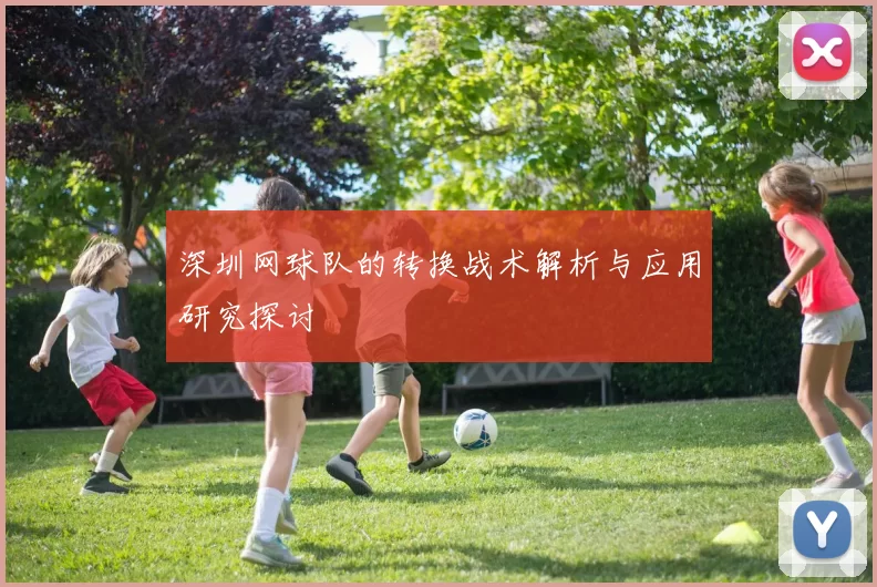 深圳网球队的转换战术解析与应用研究探讨