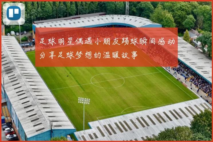 足球明星偶遇小朋友踢球瞬间感动分享足球梦想的温暖故事