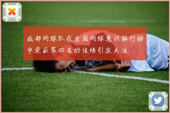 成都网球队在全国网球意识排行榜中荣获第四名的佳绩引发关注